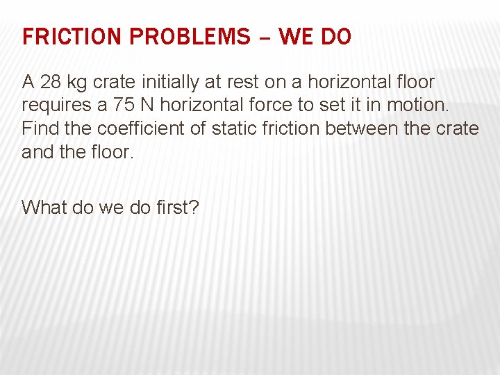 FRICTION PROBLEMS – WE DO A 28 kg crate initially at rest on a