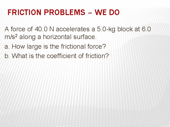 FRICTION PROBLEMS – WE DO A force of 40. 0 N accelerates a 5.