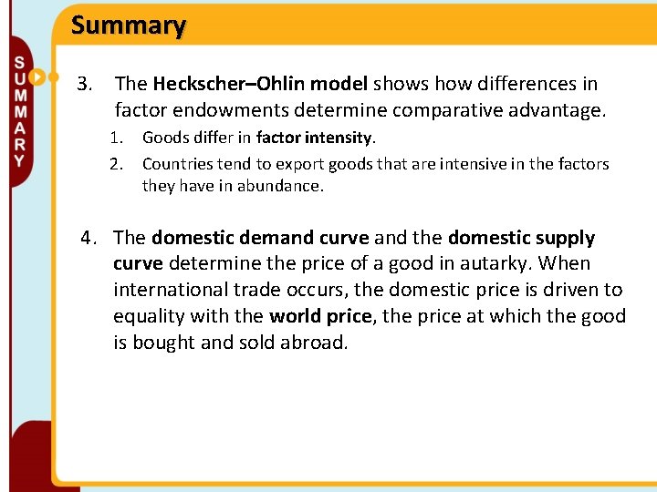 Summary 3. The Heckscher–Ohlin model shows how differences in factor endowments determine comparative advantage.