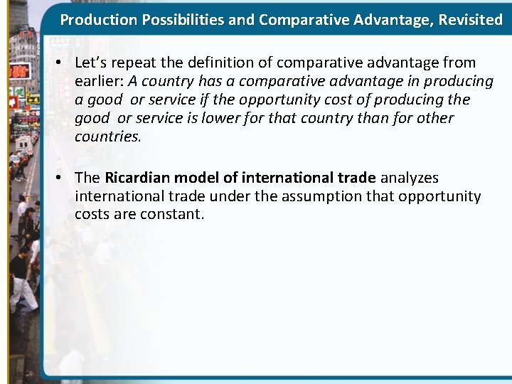 Production Possibilities and Comparative Advantage, Revisited • Let’s repeat the definition of comparative advantage