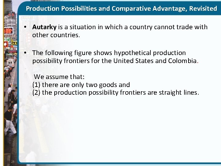 Production Possibilities and Comparative Advantage, Revisited • Autarky is a situation in which a