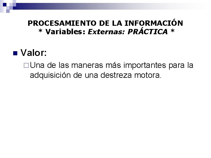 PROCESAMIENTO DE LA INFORMACIÓN * Variables: Externas: PRÁCTICA * n Valor: ¨ Una de