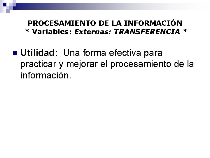 PROCESAMIENTO DE LA INFORMACIÓN * Variables: Externas: TRANSFERENCIA * n Utilidad: Una forma efectiva