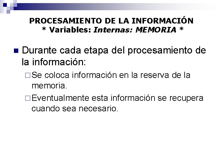 PROCESAMIENTO DE LA INFORMACIÓN * Variables: Internas: MEMORIA * n Durante cada etapa del