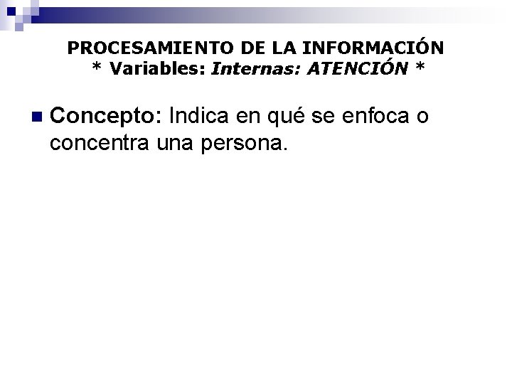 PROCESAMIENTO DE LA INFORMACIÓN * Variables: Internas: ATENCIÓN * n Concepto: Indica en qué