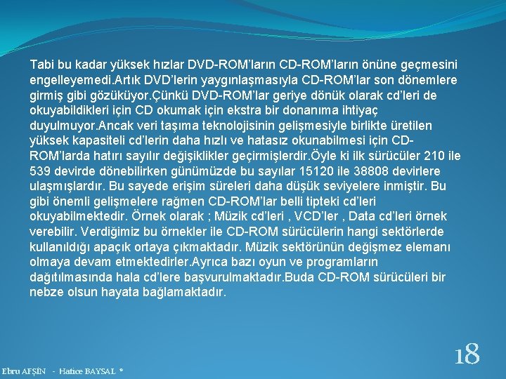 Tabi bu kadar yüksek hızlar DVD-ROM’ların CD-ROM’ların önüne geçmesini engelleyemedi. Artık DVD’lerin yaygınlaşmasıyla CD-ROM’lar