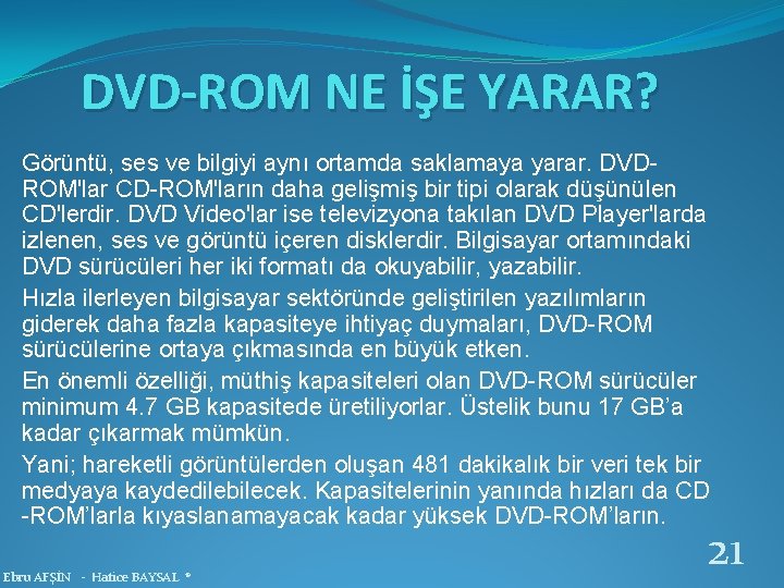 DVD-ROM NE İŞE YARAR? Görüntü, ses ve bilgiyi aynı ortamda saklamaya yarar. DVDROM'lar CD-ROM'ların