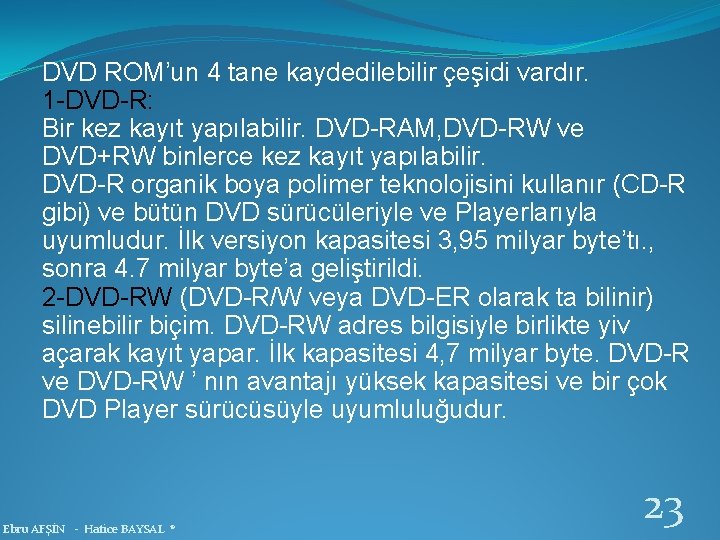 DVD ROM’un 4 tane kaydedilebilir çeşidi vardır. 1 -DVD-R: Bir kez kayıt yapılabilir. DVD-RAM,