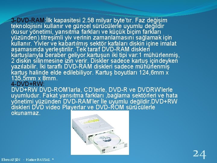 3 -DVD-RAM: İlk kapasitesi 2. 58 milyar byte’tır. Faz değişim teknolojisini kullanır ve güncel