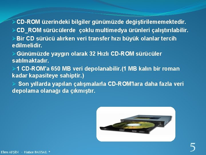 ØCD-ROM üzerindeki bilgiler günümüzde değiştirilememektedir. ØCD_ROM sürücülerde çoklu multimedya ürünleri çalıştırılabilir. ØBir CD sürücü