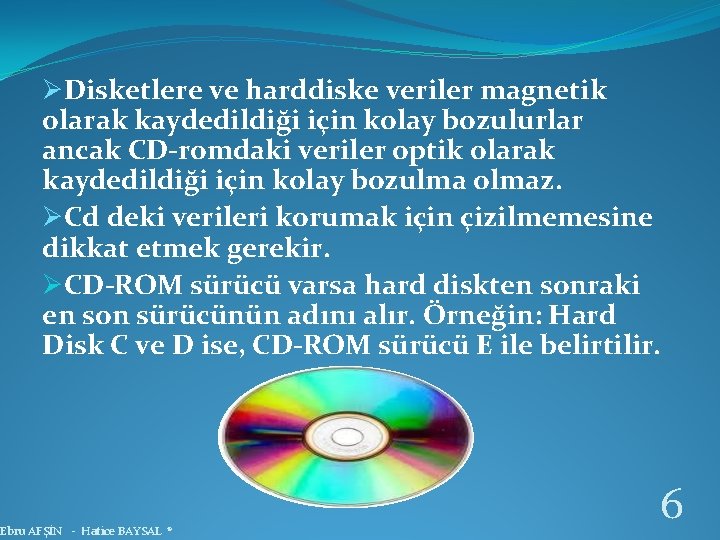 ØDisketlere ve harddiske veriler magnetik olarak kaydedildiği için kolay bozulurlar ancak CD-romdaki veriler optik