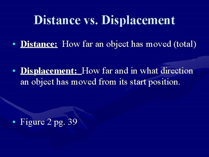 Distance vs. Displacement • Distance: How far an object has moved (total) • Displacement: