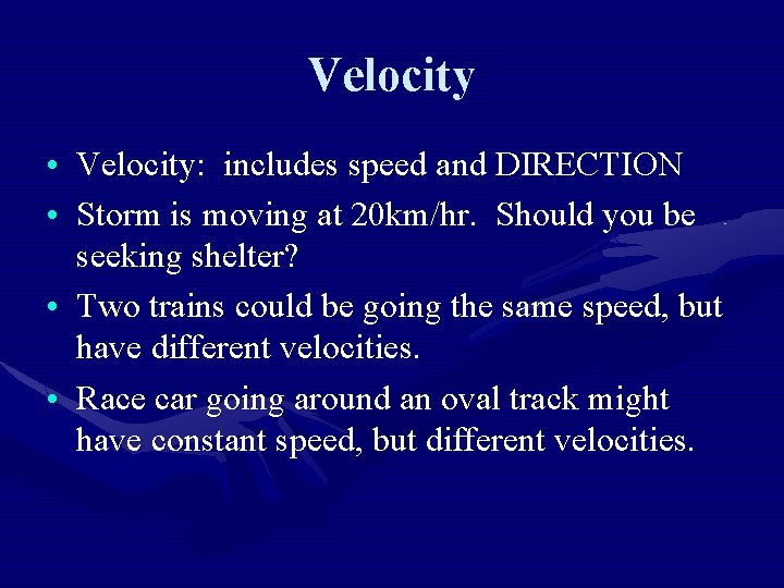Velocity • Velocity: includes speed and DIRECTION • Storm is moving at 20 km/hr.