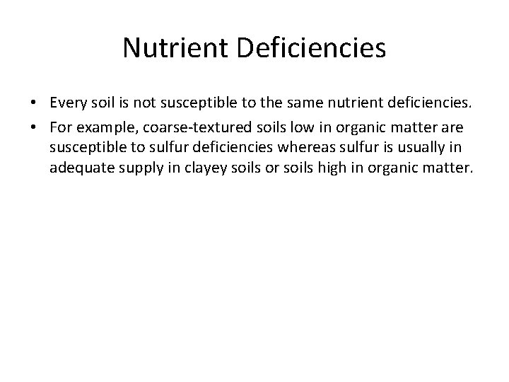 Nutrient Deficiencies • Every soil is not susceptible to the same nutrient deficiencies. •