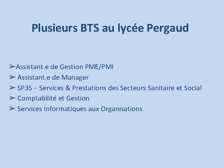 Plusieurs BTS au lycée Pergaud ➢Assistant. e de Gestion PME/PMI ➢ Assistant. e de