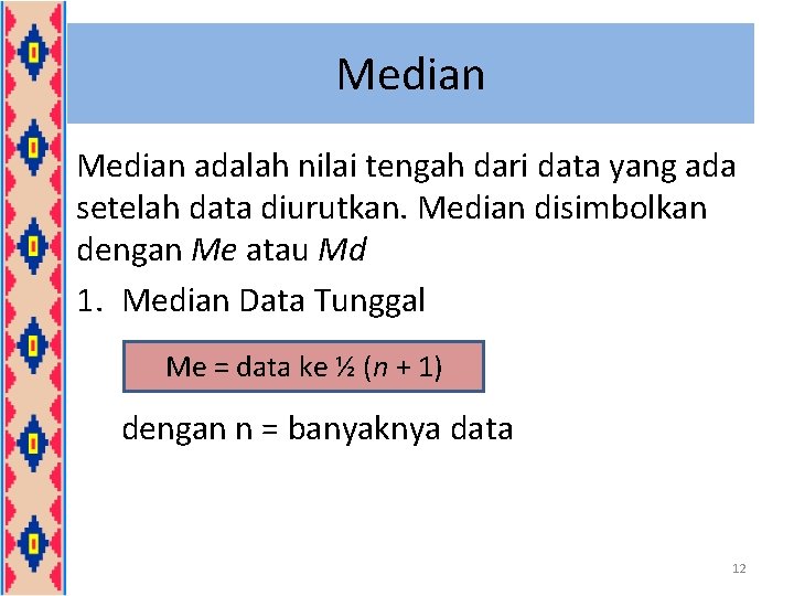 Median adalah nilai tengah dari data yang ada setelah data diurutkan. Median disimbolkan dengan