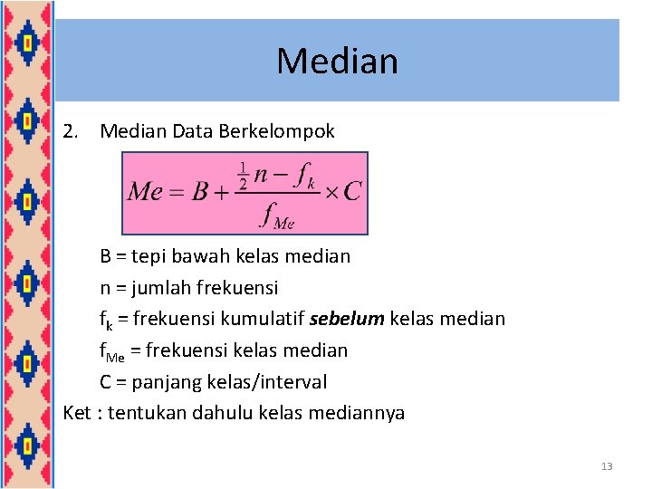 Median 2. Median Data Berkelompok B = tepi bawah kelas median n = jumlah