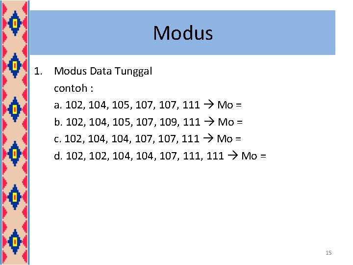 Modus 1. Modus Data Tunggal contoh : a. 102, 104, 105, 107, 111 Mo