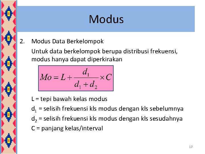 Modus 2. Modus Data Berkelompok Untuk data berkelompok berupa distribusi frekuensi, modus hanya dapat
