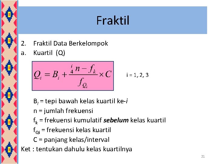 Fraktil 2. Fraktil Data Berkelompok a. Kuartil (Q) i = 1, 2, 3 Bi