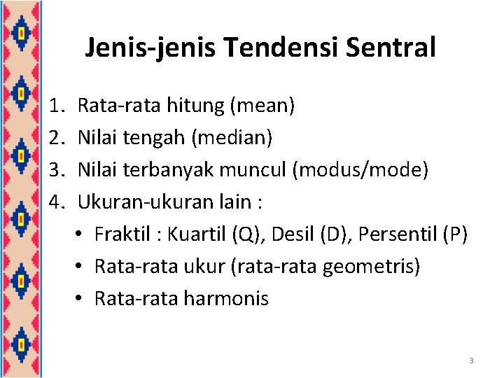 Jenis-jenis Tendensi Sentral 1. 2. 3. 4. Rata-rata hitung (mean) Nilai tengah (median) Nilai