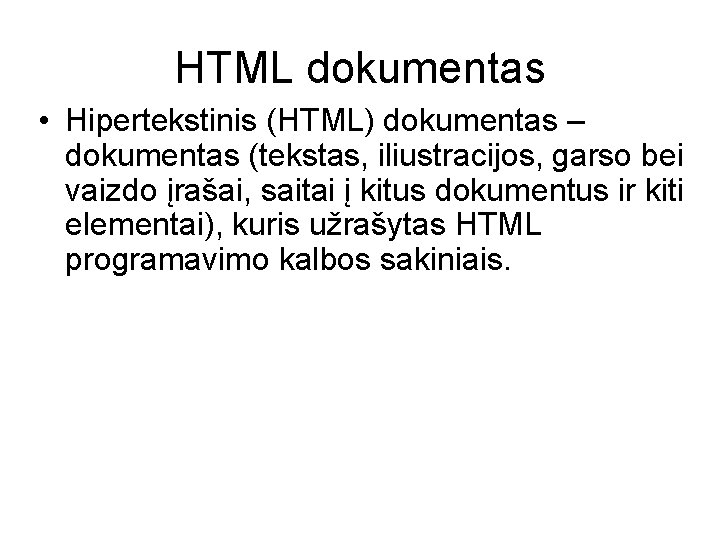 HTML dokumentas • Hipertekstinis (HTML) dokumentas – dokumentas (tekstas, iliustracijos, garso bei vaizdo įrašai,