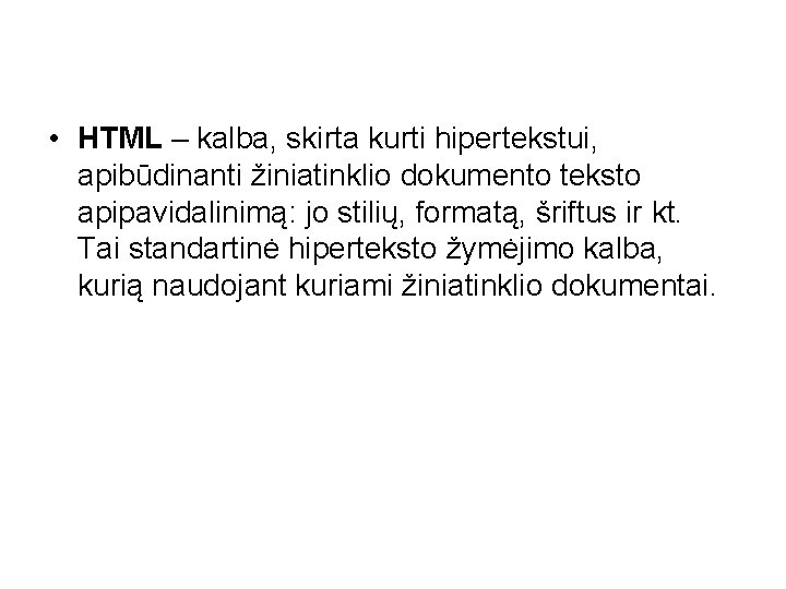  • HTML – kalba, skirta kurti hipertekstui, apibūdinanti žiniatinklio dokumento teksto apipavidalinimą: jo