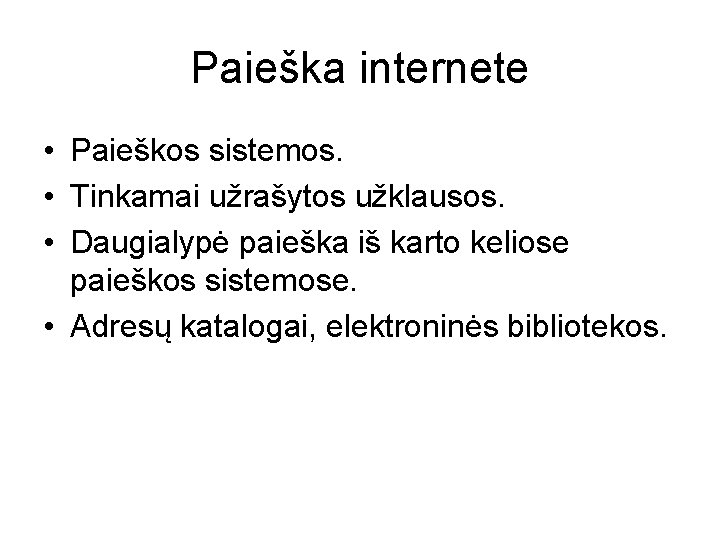 Paieška internete • Paieškos sistemos. • Tinkamai užrašytos užklausos. • Daugialypė paieška iš karto