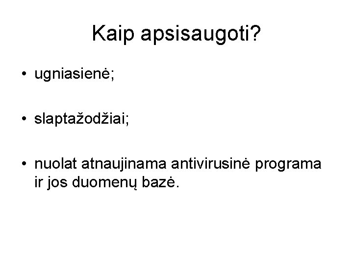 Kaip apsisaugoti? • ugniasienė; • slaptažodžiai; • nuolat atnaujinama antivirusinė programa ir jos duomenų