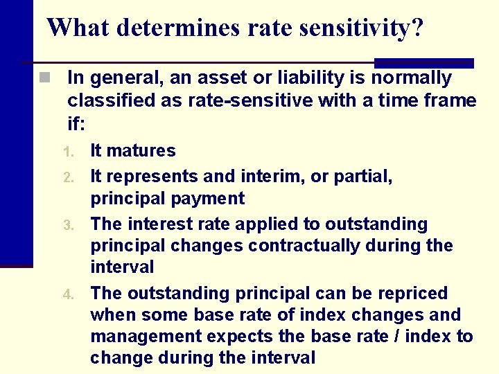 What determines rate sensitivity? n In general, an asset or liability is normally classified