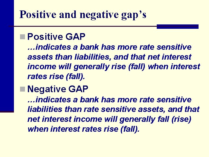 Positive and negative gap’s n Positive GAP …indicates a bank has more rate sensitive