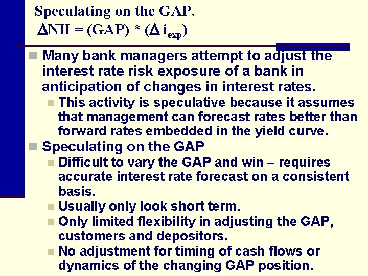 Speculating on the GAP. NII = (GAP) * ( iexp) n Many bank managers