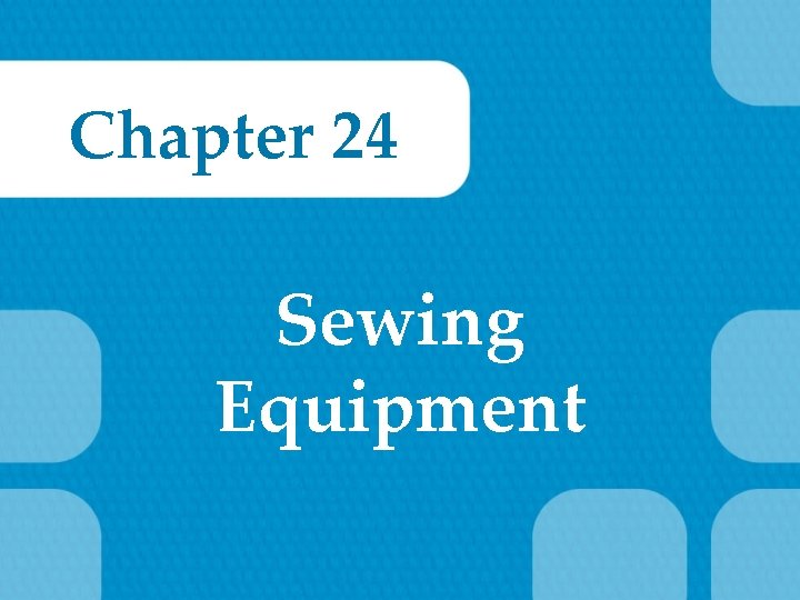 Chapter 24 Sewing Equipment 