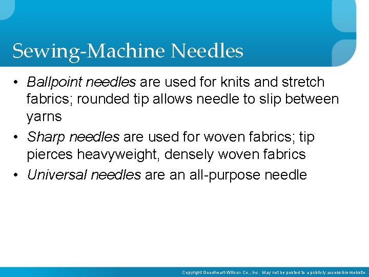 Sewing-Machine Needles • Ballpoint needles are used for knits and stretch fabrics; rounded tip