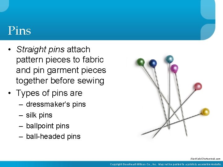 Pins • Straight pins attach pattern pieces to fabric and pin garment pieces together