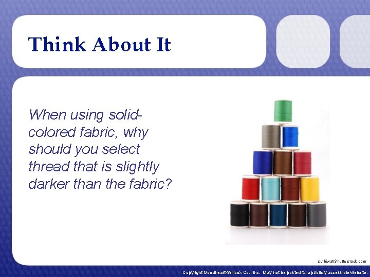 Think About It When using solidcolored fabric, why should you select thread that is