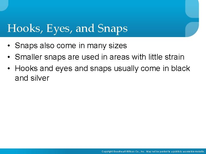 Hooks, Eyes, and Snaps • Snaps also come in many sizes • Smaller snaps