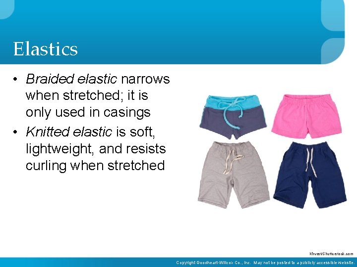 Elastics • Braided elastic narrows when stretched; it is only used in casings •