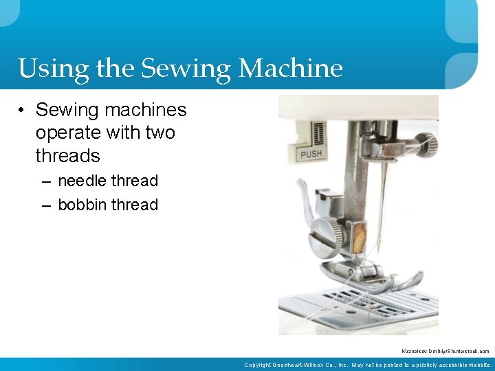 Using the Sewing Machine • Sewing machines operate with two threads – needle thread
