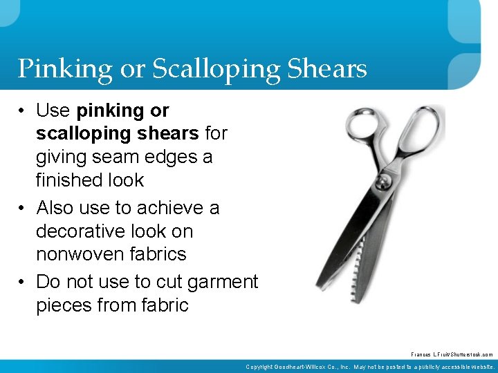 Pinking or Scalloping Shears • Use pinking or scalloping shears for giving seam edges