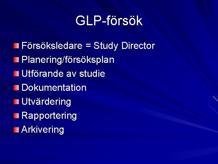 GLP-försök Försöksledare = Study Director Planering/försöksplan Utförande av studie Dokumentation Utvärdering Rapportering Arkivering 