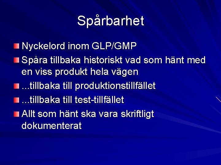 Spårbarhet Nyckelord inom GLP/GMP Spåra tillbaka historiskt vad som hänt med en viss produkt