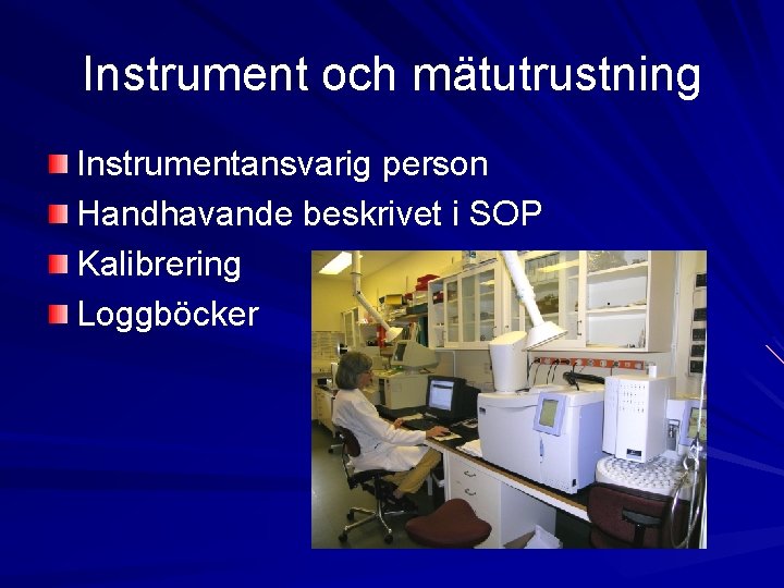 Instrument och mätutrustning Instrumentansvarig person Handhavande beskrivet i SOP Kalibrering Loggböcker 