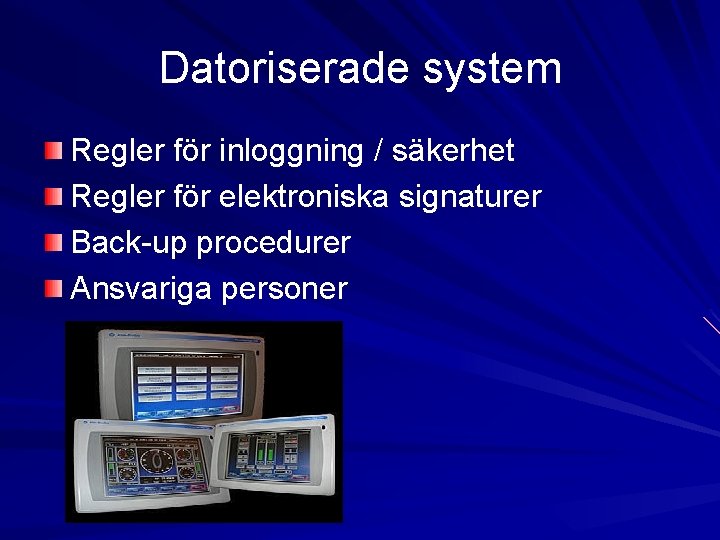 Datoriserade system Regler för inloggning / säkerhet Regler för elektroniska signaturer Back-up procedurer Ansvariga