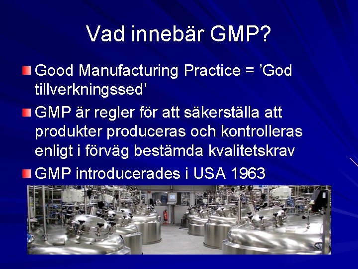 Vad innebär GMP? Good Manufacturing Practice = ’God tillverkningssed’ GMP är regler för att
