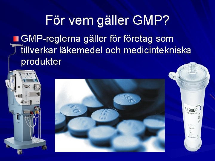 För vem gäller GMP? GMP-reglerna gäller företag som tillverkar läkemedel och medicintekniska produkter 