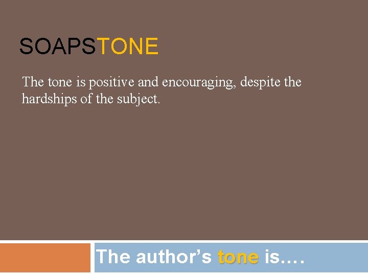 SOAPSTONE The tone is positive and encouraging, despite the hardships of the subject. The