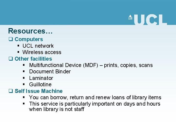 Resources… q Computers § UCL network § Wireless access q Other facilities § Multifunctional