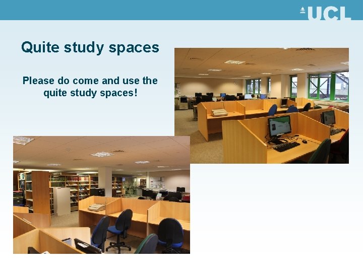 Quite study spaces Please do come and use the quite study spaces! 