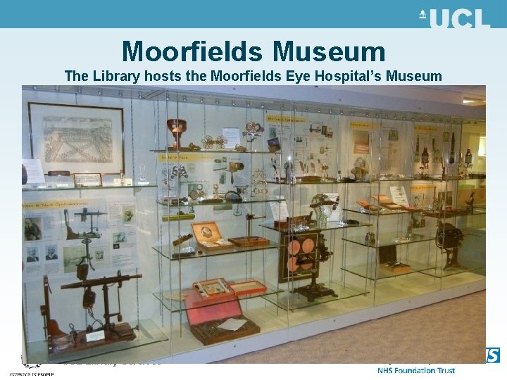 Moorfields Museum The Library hosts the Moorfields Eye Hospital’s Museum UCL Library Services 